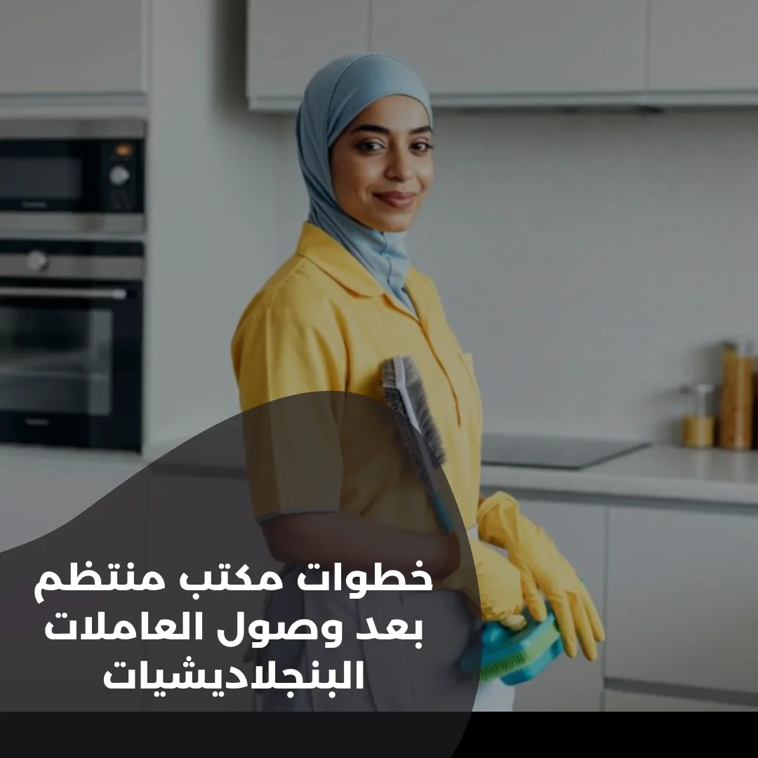 خطوات مكتب منتظم بعد وصول العاملات البنجلاديشيات